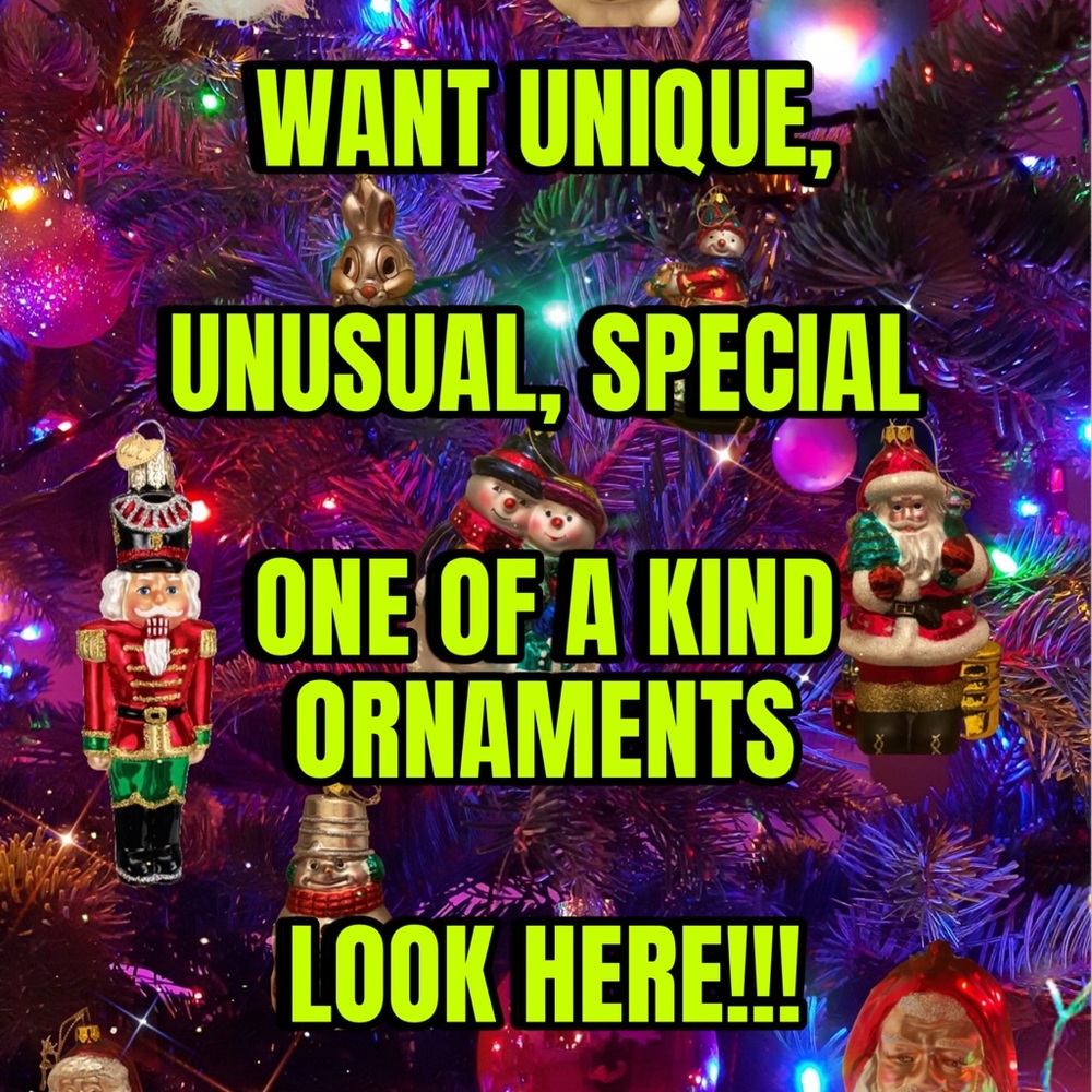 Special 1 of a kind ornaments!!!